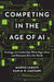 Competing in the Age of AI: Strategy and Leadership When Algorithms and Networks Run the World by Marco Iansiti