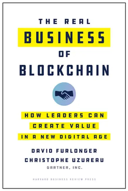 The Real Business of Blockchain: How Leaders Can Create Value in a New Digital Age by David Furlonger