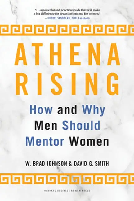 Athena Rising: How and Why Men Should Mentor Women by W. Brad Johnson