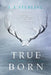 True Born by L. E. Sterling