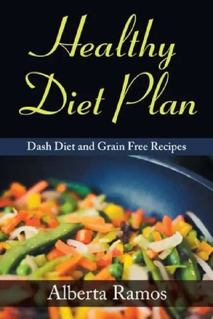 Healthy Diet Plan: Dash Diet and Grain Free Recipes by Alberta Ramos, Shirley Stokes
