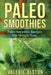 Paleo Smoothies: Paleo Smoothie Recipes for Weight Loss by Valerie Alston