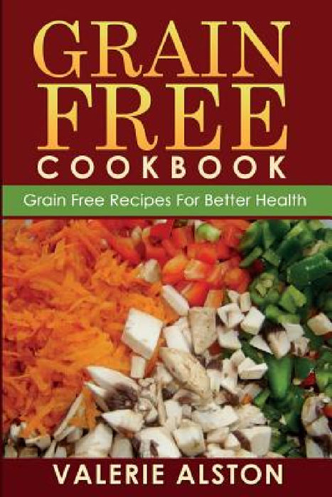 Grain Free Cookbook (Grain Free Recipes for Better Health0 by Valerie Alston