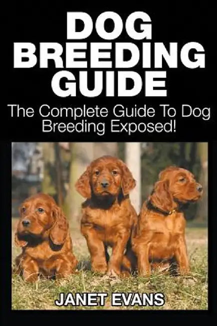 Dog Breeding Guide: The Complete Guide to Dog Breeding Exposed by Janet Evans