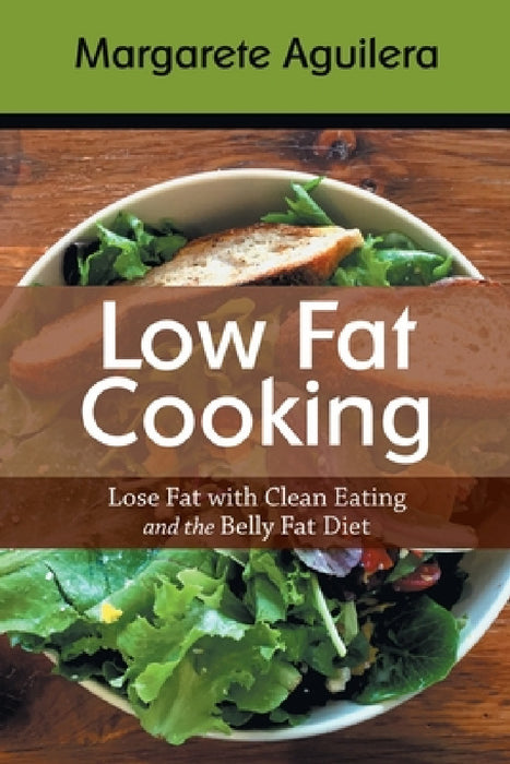 Low Fat Cooking: Lose Fat with Clean Eating and the Belly Fat Diet by Margarete Aguilera, Tabitha Stich
