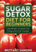 Sugar Detox Diet for Beginners (Lose Weight, Increase Your Energy and Look Younger) by Brittany Samons