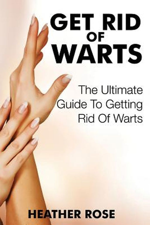Get Rid Of Warts by Rose, Heather