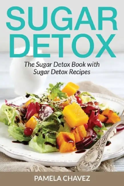 Sugar Detox: The Sugar Detox Book with Sugar Detox Recipes by Pamela Chavez