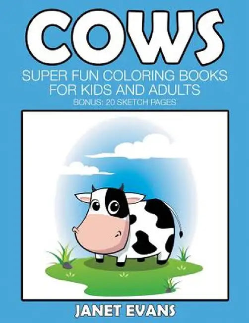 Cows: Super Fun Coloring Books for Kids and Adults (Bonus: 20 Sketch Pages) by Janet Evans