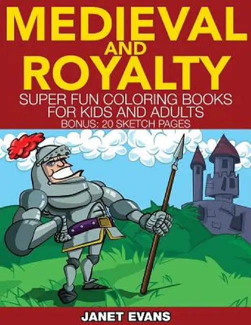 Medieval and Royalty: Super Fun Coloring Books for Kids and Adults (Bonus: 20 Sketch Pages) by Janet Evans