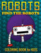 Robots, Find the Robots (Coloring Book for Kids) by Speedy Publishing LLC