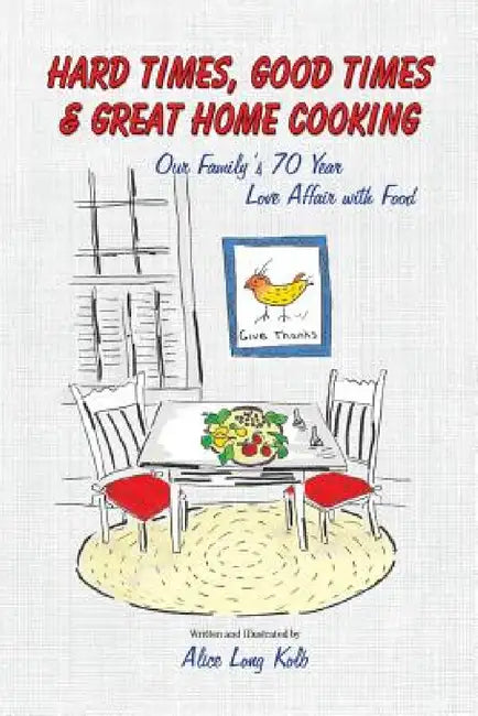 Hard Times, Good Times & Great Home Cooking by Alice Kolb, Alice Kolb
