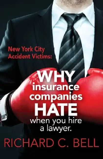 New York Accident Victims: Why Insurance Companies Hate When You Hire a Lawyer by Richard C. Bell
