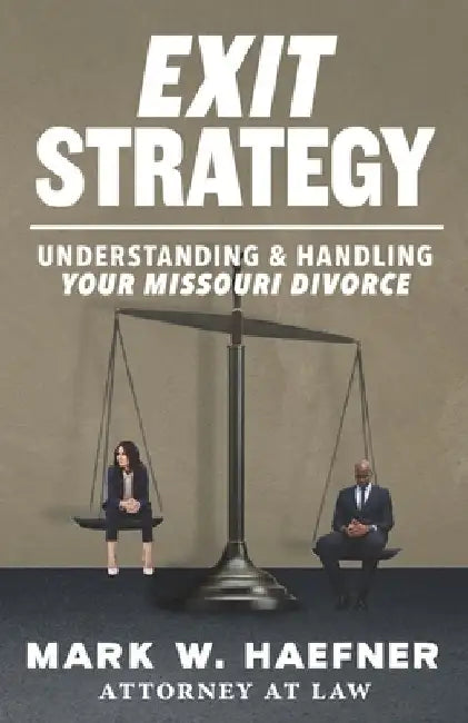 Exit Strategy: Understanding & Handling Your Missouri Divorce by Mark W. Haefner