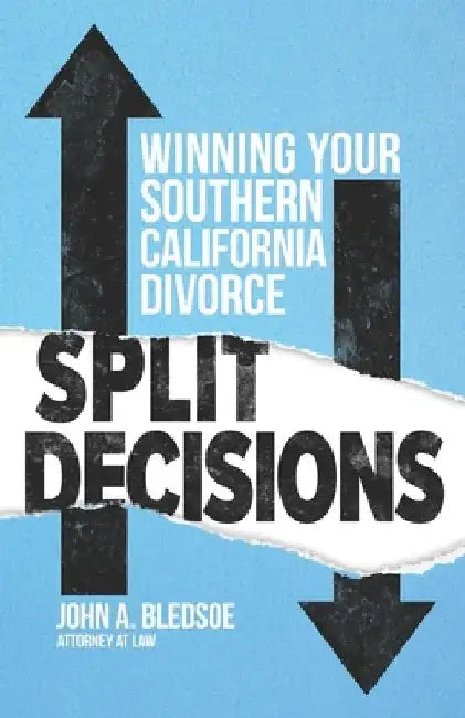 Split Decisions: Winning Your California Divorce by John A. Bledsoe