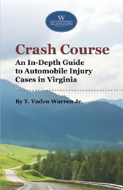Crash Course: An In-Depth Guide to Automobile Injury Cases in Virginia by T. Vaden, Jr. Warren