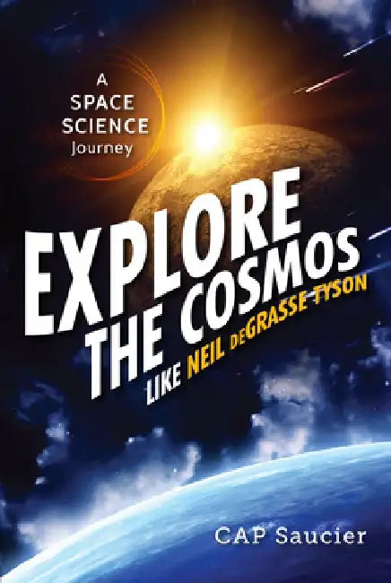 Explore the Cosmos Like Neil deGrasse Tyson: A Space Science Journey by Cap Saucier