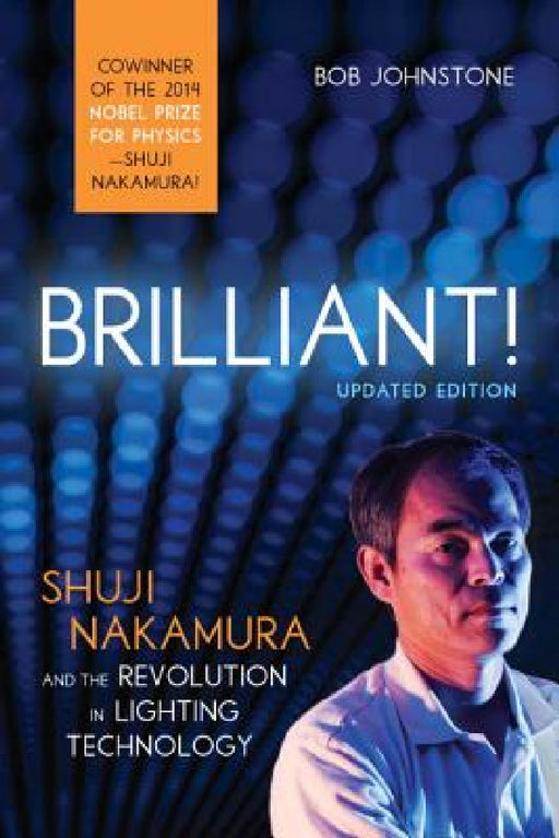 Brilliant!: Shuji Nakamura And the Revolution in Lighting Technology by Bob Johnstone