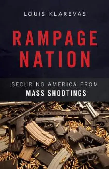 Rampage Nation: Securing America from Mass Shootings by Louis Klarevas
