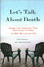 Let's Talk About Death: Asking the Questions that Profoundly Change the Way We Live and Die by Steve Gordon, Irene Kacandes