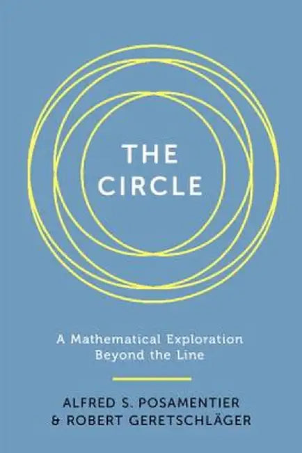The Circle: A Mathematical Exploration Beyond the Line by Alfred S. Posamentier