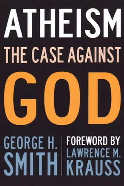 Atheism: The Case Against God by George H. Smith