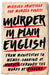 Murder in Plain English: From Manifestos to Memes--Looking at Murder Through the Words of Killers by Michael Arntfield