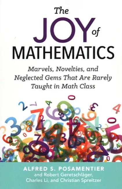 The Joy of Mathematics: Marvels, Novelties, and Neglected Gems That Are Rarely Taught in Math Class by Alfred S. Posamentier