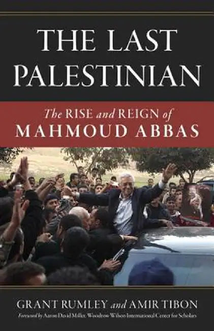 The Last Palestinian: The Rise and Reign of Mahmoud Abbas by Grant Rumley