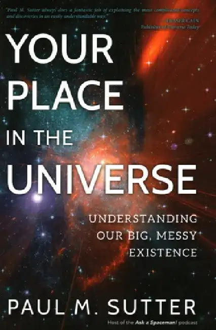 Your Place in the Milky Way: An Exciting Tour of the Big, Messy Universe by Paul M. Sutter