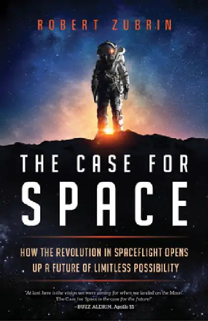 The Case for Space: How the Revolution in Spaceflight Opens Up a Future of Limitless Possibility by Robert Zubrin