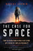 The Case for Space: How the Revolution in Spaceflight Opens Up a Future of Limitless Possibility by Robert Zubrin