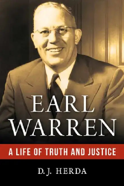 Earl Warren: A Life of Truth and Justice by D. J. Herda