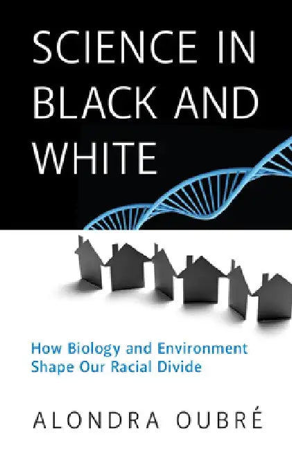 Science in Black and White: How Biology and Environment Shape Our Racial Divide by Alondra Oubre