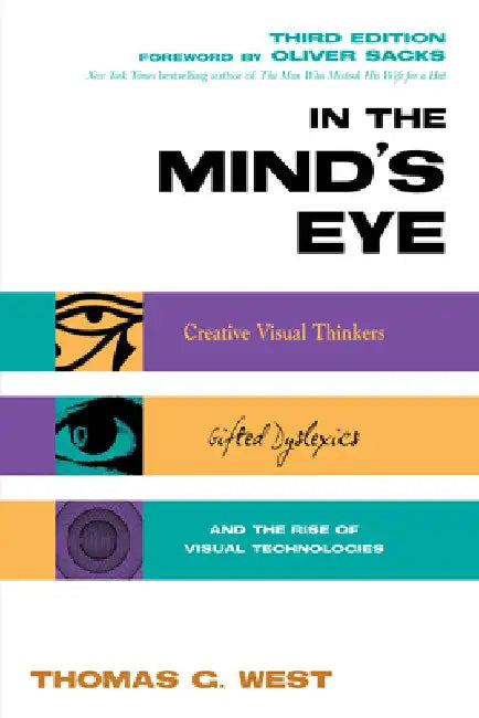 In the Mind's Eye: Creative Visual Thinkers, Gifted Dyslexics, and the Rise of Visual Technologies by Thomas G. West