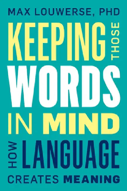 Keeping Those Words in Mind: How Language Creates Meaning by Max Louwerse
