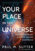 Your Place in the Universe: Understanding Our Big, Messy Existence by Paul M. Sutter