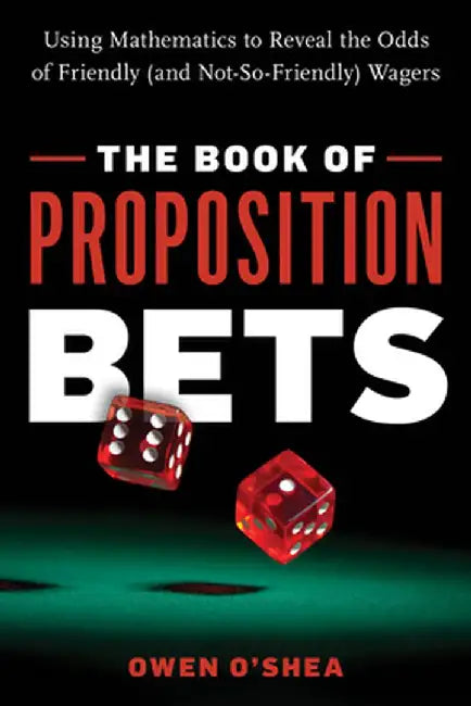 The Book of Proposition Bets: Using Mathematics to Reveal the Odds of Friendly (and Not-So-Friendly) Wagers by Owen O'Shea