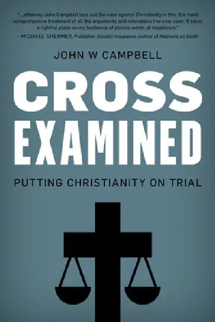 Cross Examined: Exploring the Case for Christianity by John W. Campbell