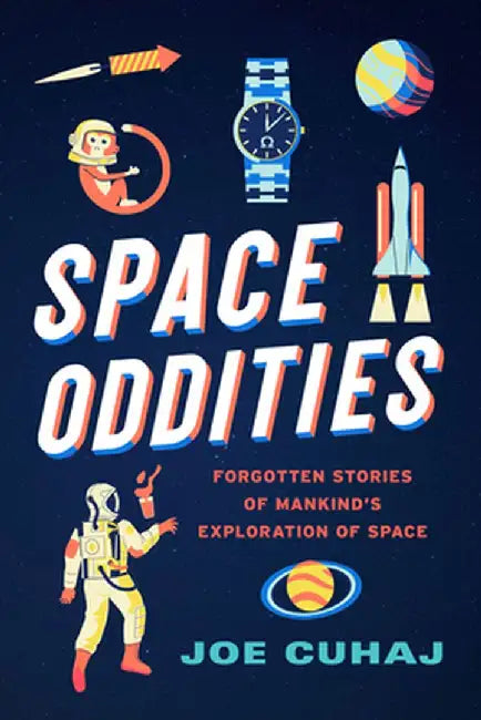 Space Oddities: Forgotten Stories of Mankind's Exploration of Space by Joe Cuhaj