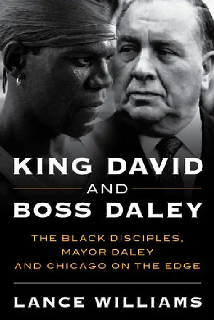 King David and Boss Daley: The Black Disciples, Mayor Daley, and Chicago on the Edge by Lance Williams