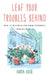 Leaf Your Troubles Behind: How to Destress and Grow Happiness Through Plants by Karen Hugg
