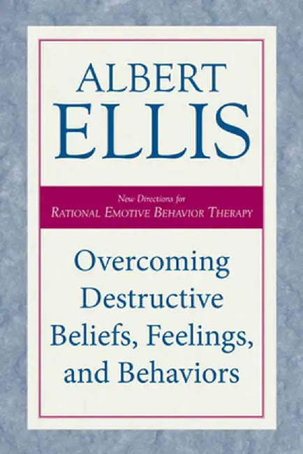 Overcoming Destructive Beliefs, Feelings, and Behaviors: New Directions for Rational Emotive Behavior Therapy by Albert Ellis