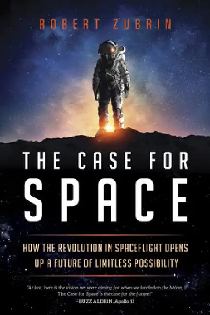 The Case for Space: How the Revolution in Spaceflight Opens Up a Future of Limitless Possibility by Robert Zubrin