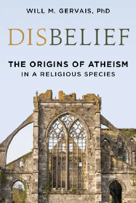 Disbelief: The Origins of Atheism in a Religious Species by Will M. Gervais
