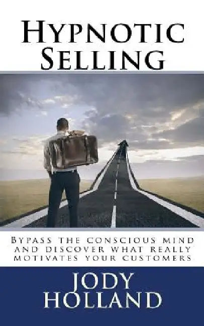 Hypnotic Selling: The science of unlocking what your clients truly want to buy by Mike Grigsby