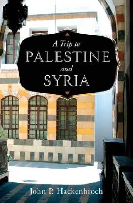 A Trip to Palestine and Syria by John P. Hackenbroch
