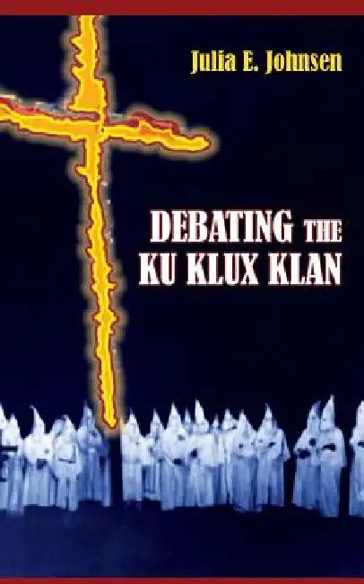 Debating the Ku Klux Klan by Julia E. Johnsen