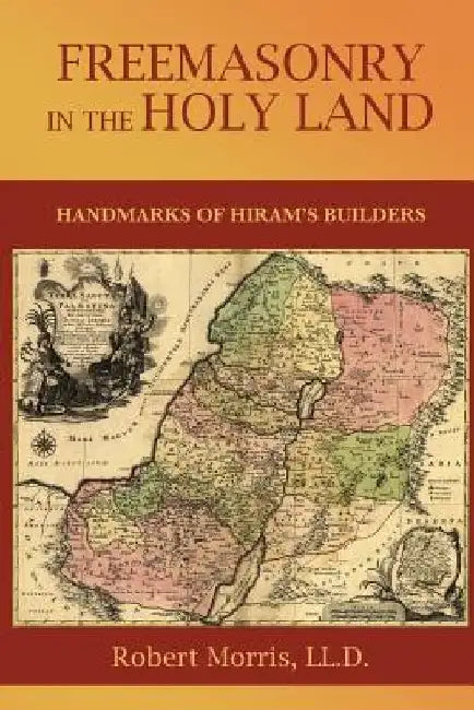 Freemasonry in the Holy Land: or, Handmarks of Hiram's Builders by Robert Morris