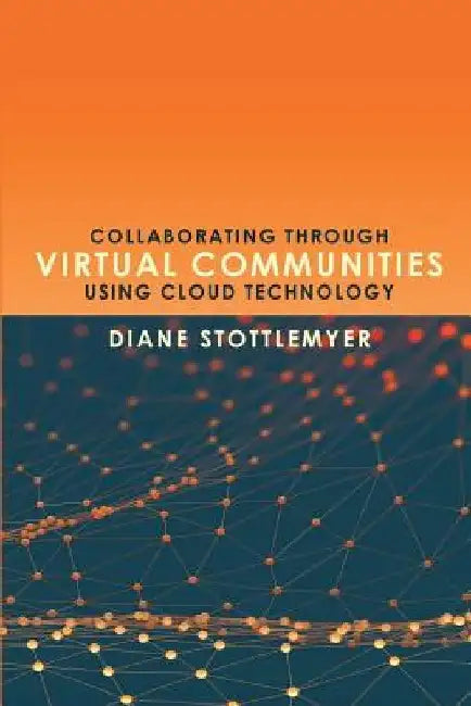 Collaborating Through Virtual Communities Using Cloud Technology by Diane Stottlemyer